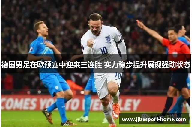 德国男足在欧预赛中迎来三连胜 实力稳步提升展现强劲状态