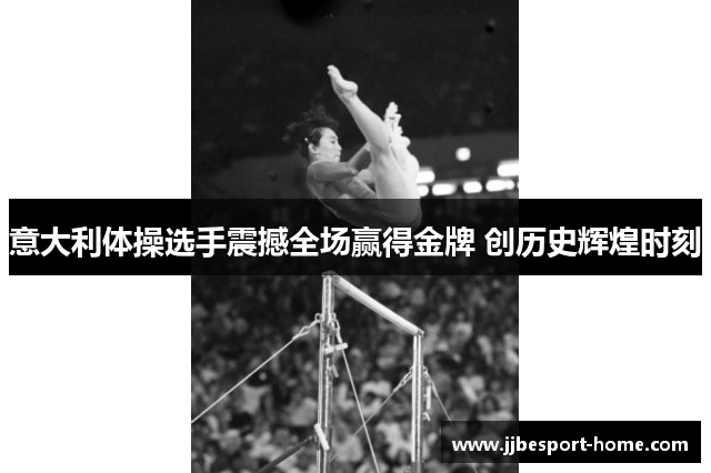 意大利体操选手震撼全场赢得金牌 创历史辉煌时刻
