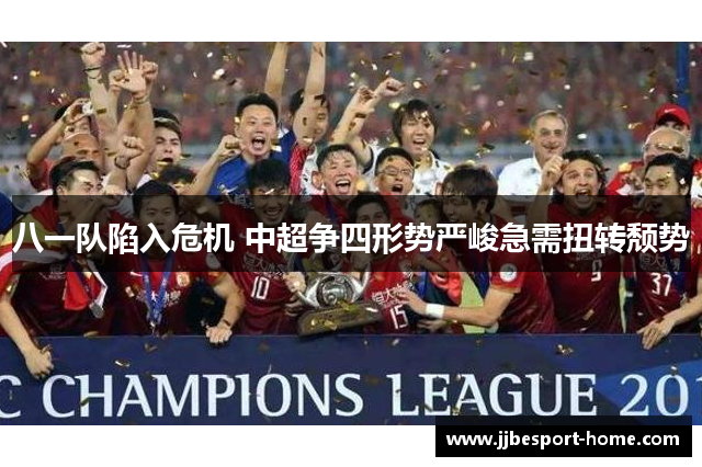 八一队陷入危机 中超争四形势严峻急需扭转颓势