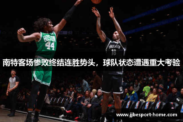 南特客场惨败终结连胜势头，球队状态遭遇重大考验