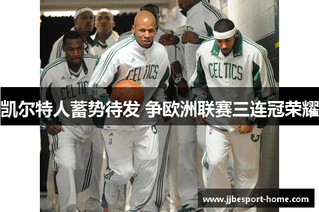 凯尔特人蓄势待发 争欧洲联赛三连冠荣耀