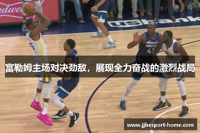 富勒姆主场对决劲敌，展现全力奋战的激烈战局