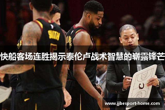 快船客场连胜揭示泰伦卢战术智慧的崭露锋芒