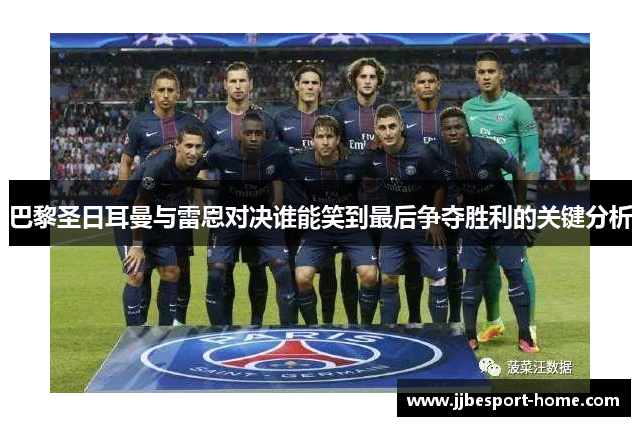 巴黎圣日耳曼与雷恩对决谁能笑到最后争夺胜利的关键分析