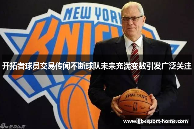 开拓者球员交易传闻不断球队未来充满变数引发广泛关注
