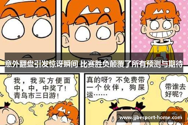 意外翻盘引发惊讶瞬间 比赛胜负颠覆了所有预测与期待
