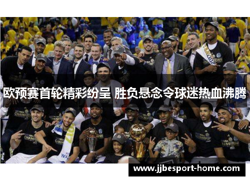 欧预赛首轮精彩纷呈 胜负悬念令球迷热血沸腾