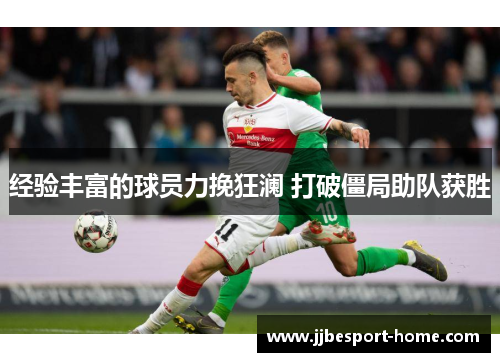 经验丰富的球员力挽狂澜 打破僵局助队获胜