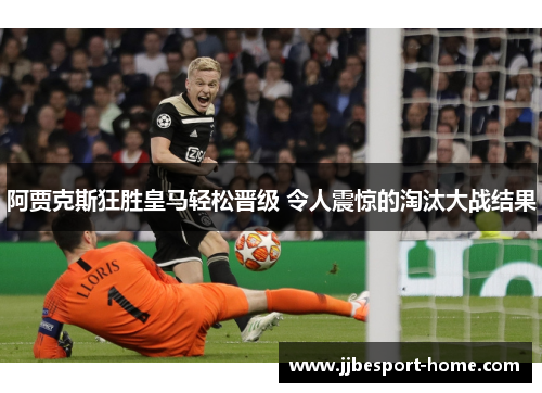 阿贾克斯狂胜皇马轻松晋级 令人震惊的淘汰大战结果