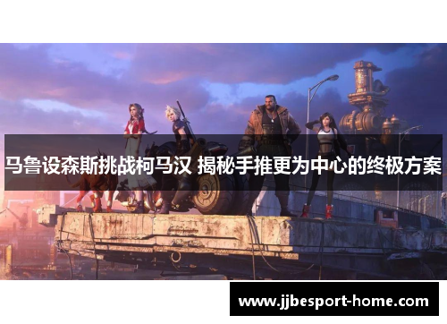 马鲁设森斯挑战柯马汉 揭秘手推更为中心的终极方案