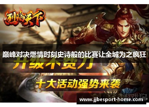 巅峰对决燃情时刻史诗般的比赛让全城为之疯狂
