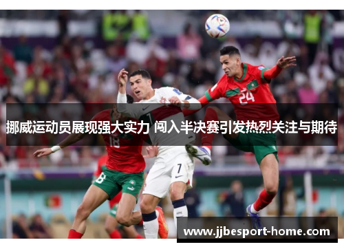 挪威运动员展现强大实力 闯入半决赛引发热烈关注与期待