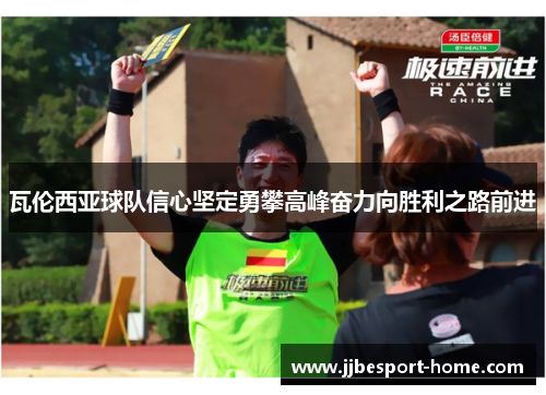 瓦伦西亚球队信心坚定勇攀高峰奋力向胜利之路前进