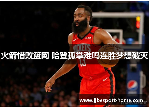 火箭惜败篮网 哈登孤掌难鸣连胜梦想破灭