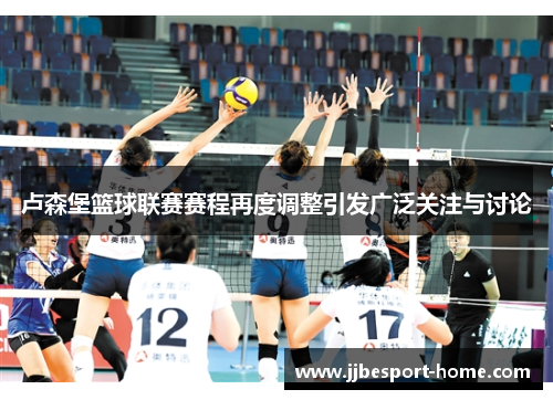 卢森堡篮球联赛赛程再度调整引发广泛关注与讨论