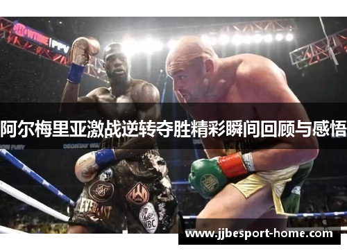 阿尔梅里亚激战逆转夺胜精彩瞬间回顾与感悟